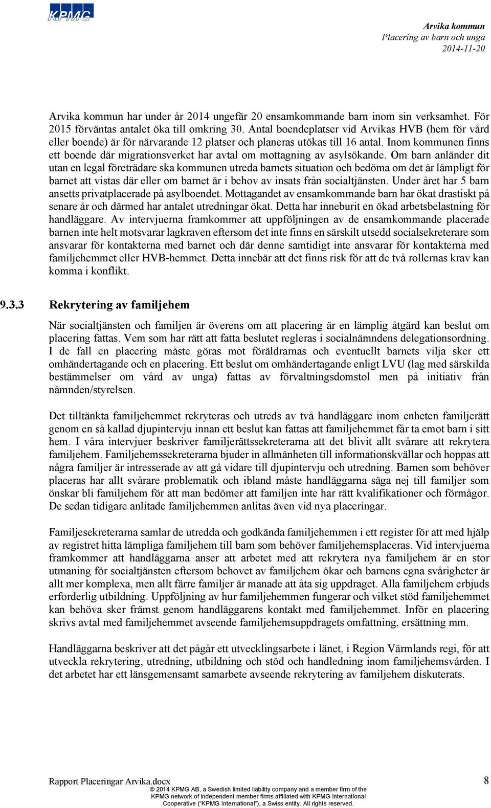 Inom kommunen finns ett boende där migrationsverket har avtal om mottagning av asylsökande.