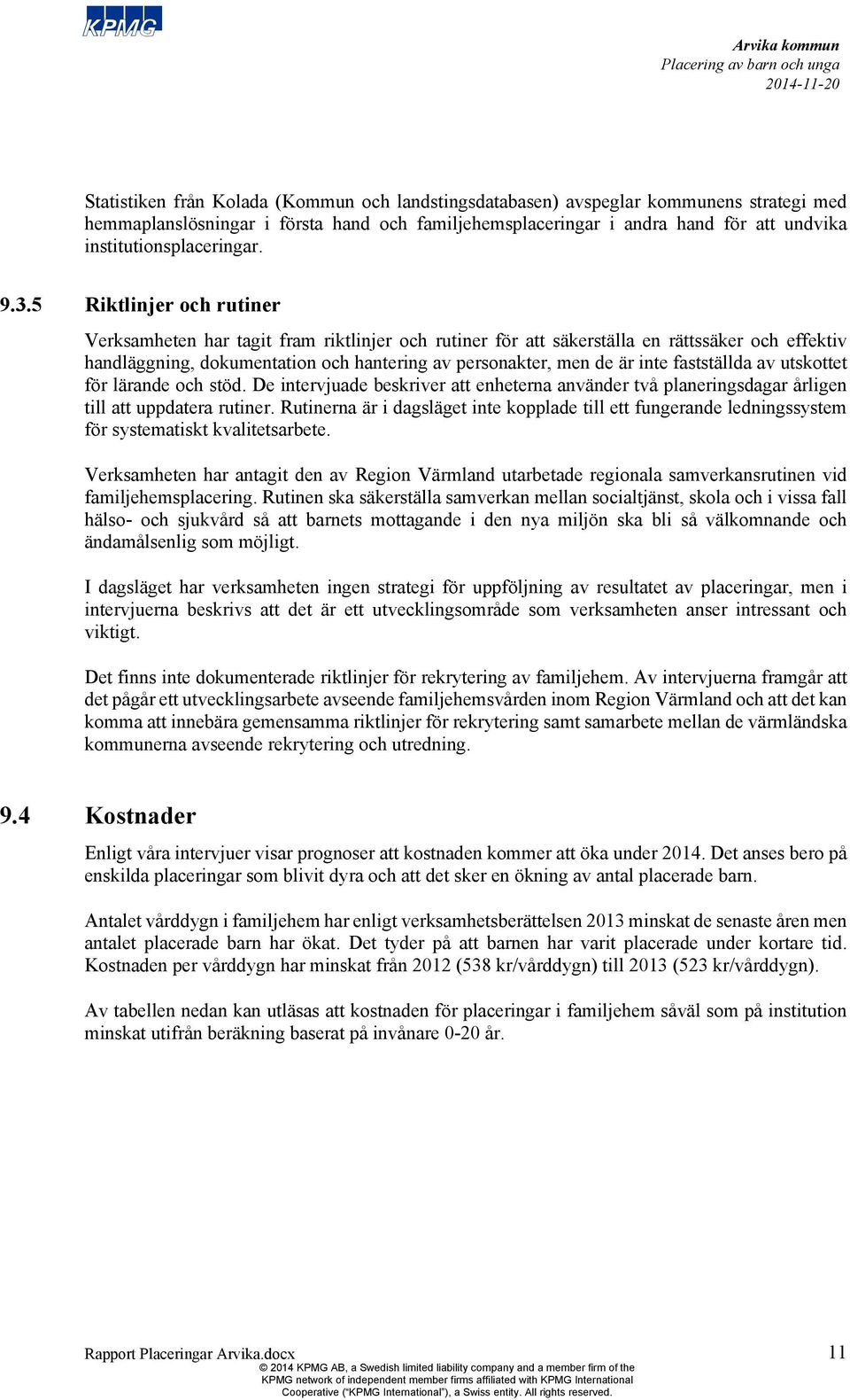 5 Riktlinjer och rutiner Verksamheten har tagit fram riktlinjer och rutiner för att säkerställa en rättssäker och effektiv handläggning, dokumentation och hantering av personakter, men de är inte