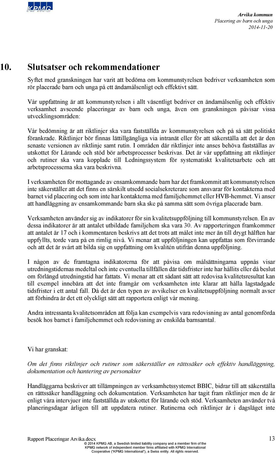 utvecklingsområden: Vår bedömning är att riktlinjer ska vara fastställda av kommunstyrelsen och på så sätt politiskt förankrade.