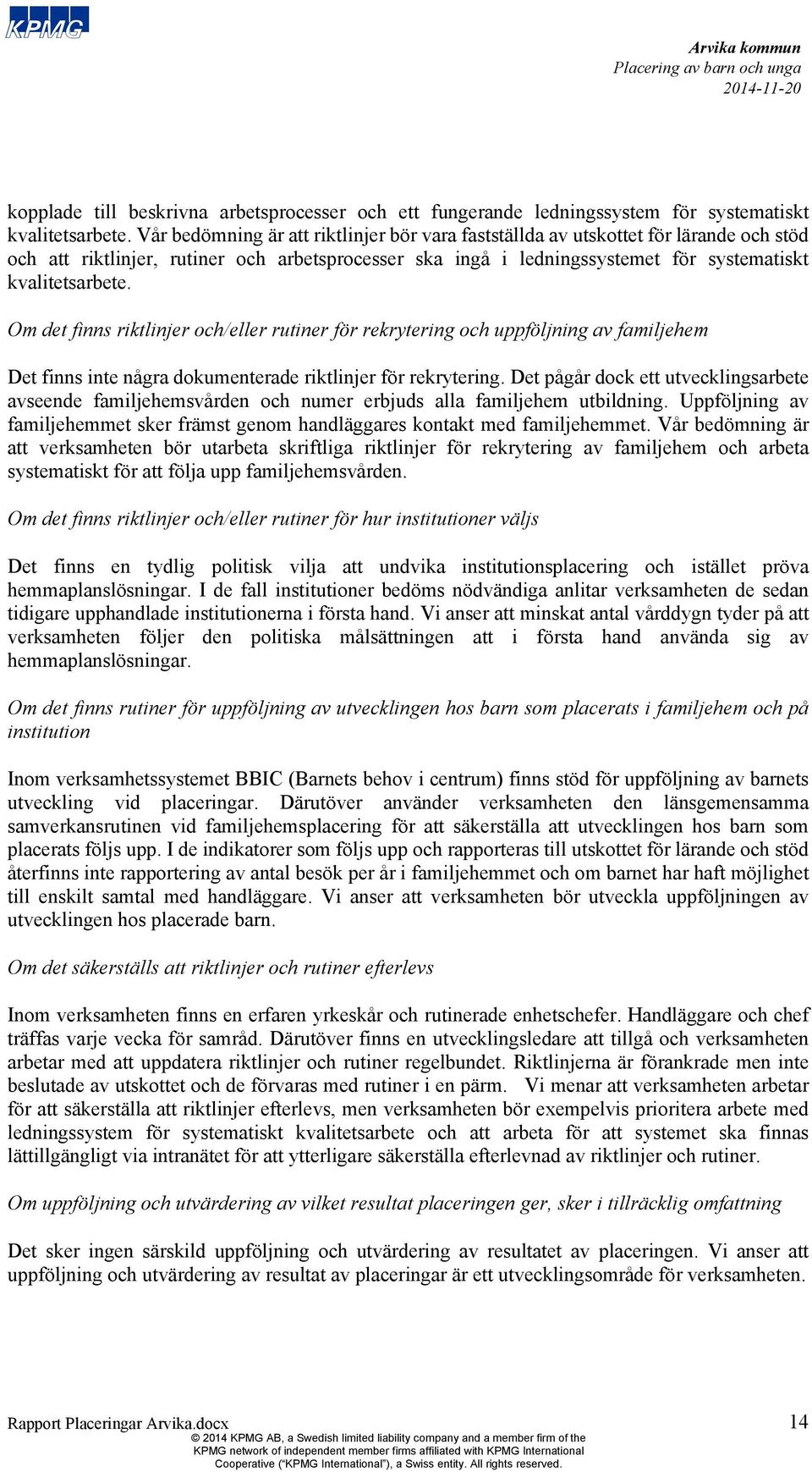 Om det finns riktlinjer och/eller rutiner för rekrytering och uppföljning av familjehem Det finns inte några dokumenterade riktlinjer för rekrytering.