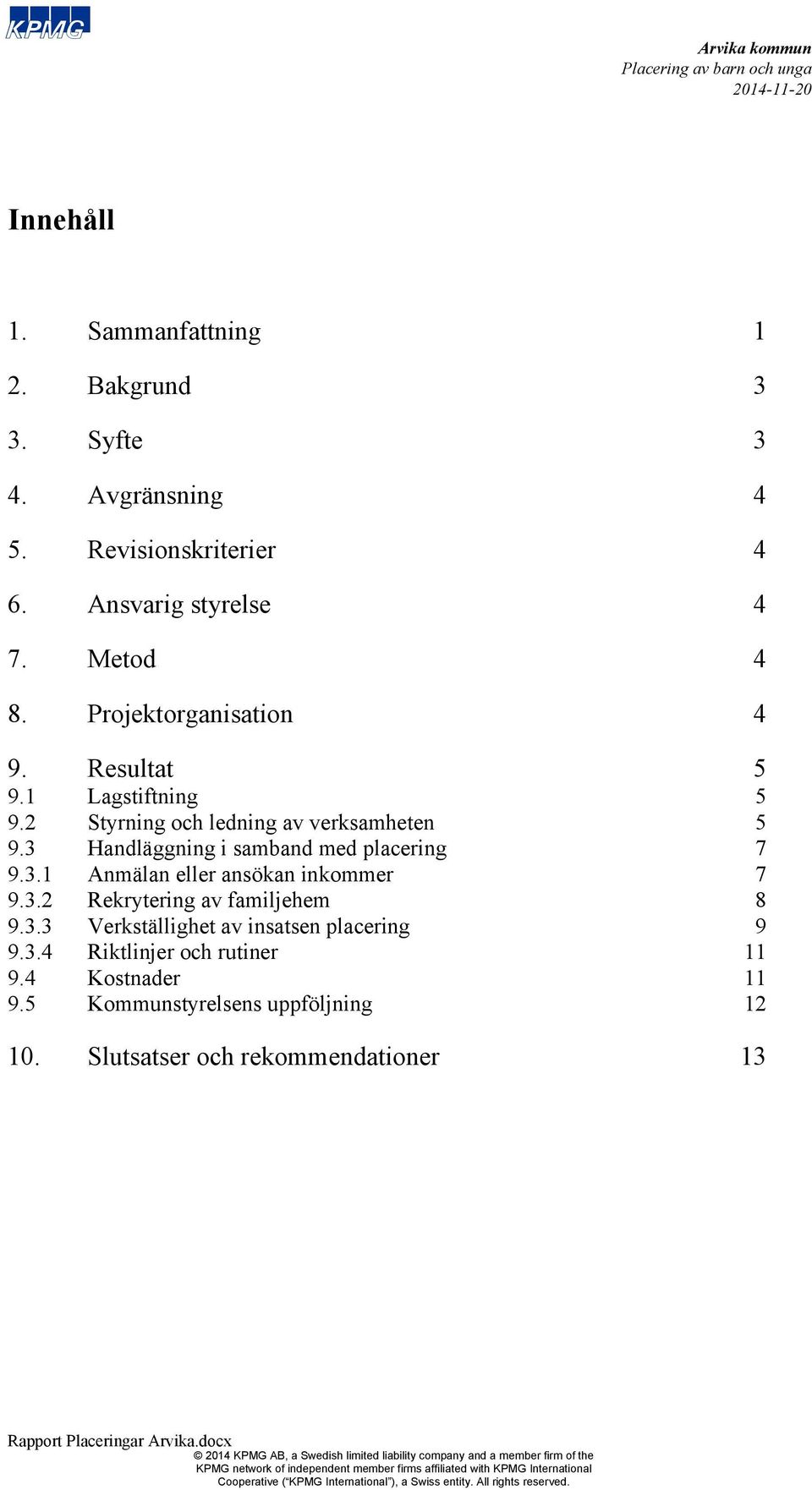 3 Handläggning i samband med placering 7 9.3.1 Anmälan eller ansökan inkommer 7 9.3.2 Rekrytering av familjehem 8 9.3.3 Verkställighet av insatsen placering 9 9.