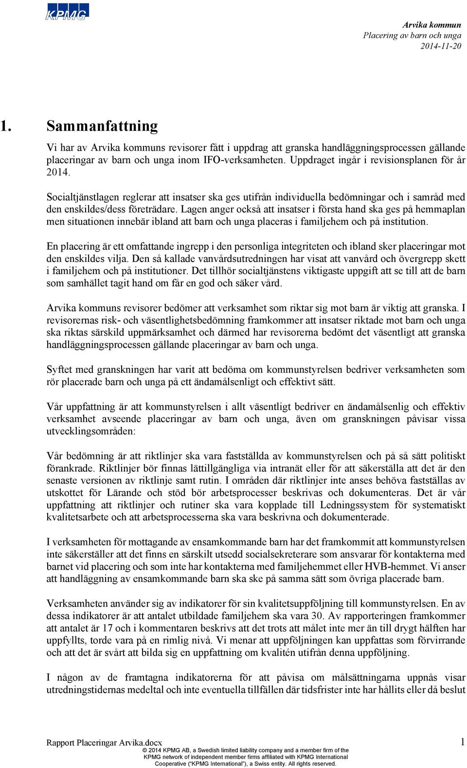 Lagen anger också att insatser i första hand ska ges på hemmaplan men situationen innebär ibland att barn och unga placeras i familjehem och på institution.