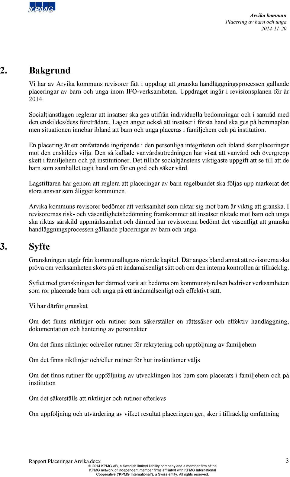 Lagen anger också att insatser i första hand ska ges på hemmaplan men situationen innebär ibland att barn och unga placeras i familjehem och på institution.