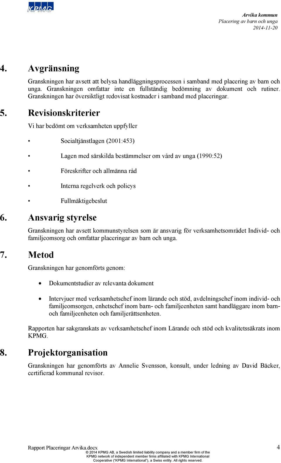 Revisionskriterier Vi har bedömt om verksamheten uppfyller Socialtjänstlagen (2001:453) Lagen med särskilda bestämmelser om vård av unga (1990:52) Föreskrifter och allmänna råd Interna regelverk och