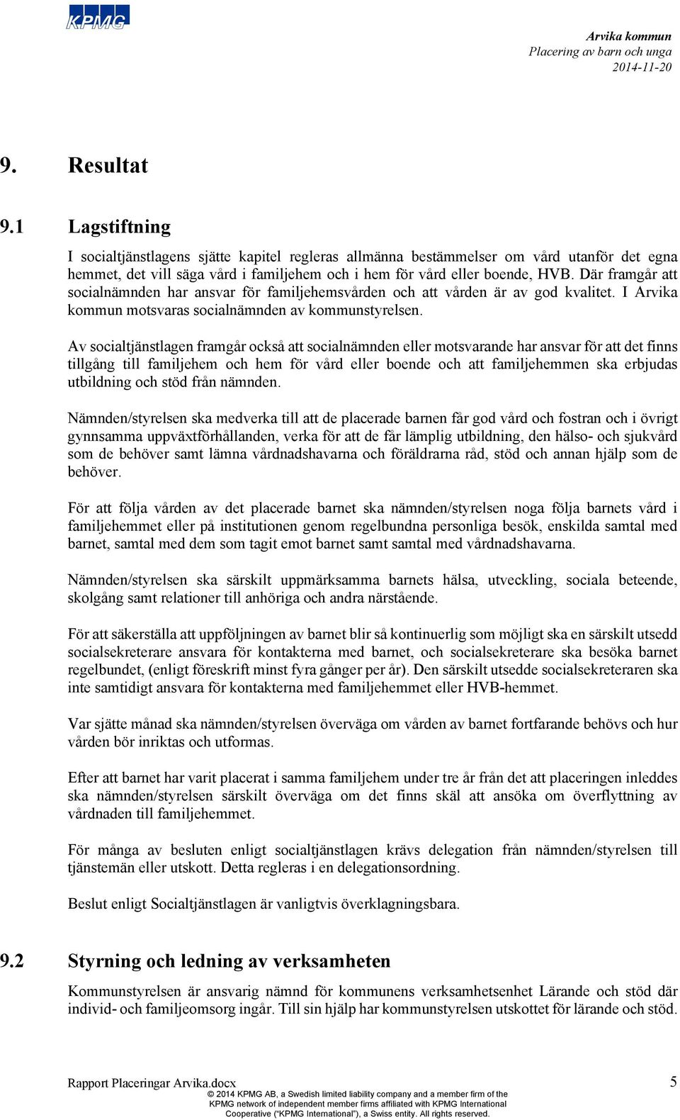 Av socialtjänstlagen framgår också att socialnämnden eller motsvarande har ansvar för att det finns tillgång till familjehem och hem för vård eller boende och att familjehemmen ska erbjudas