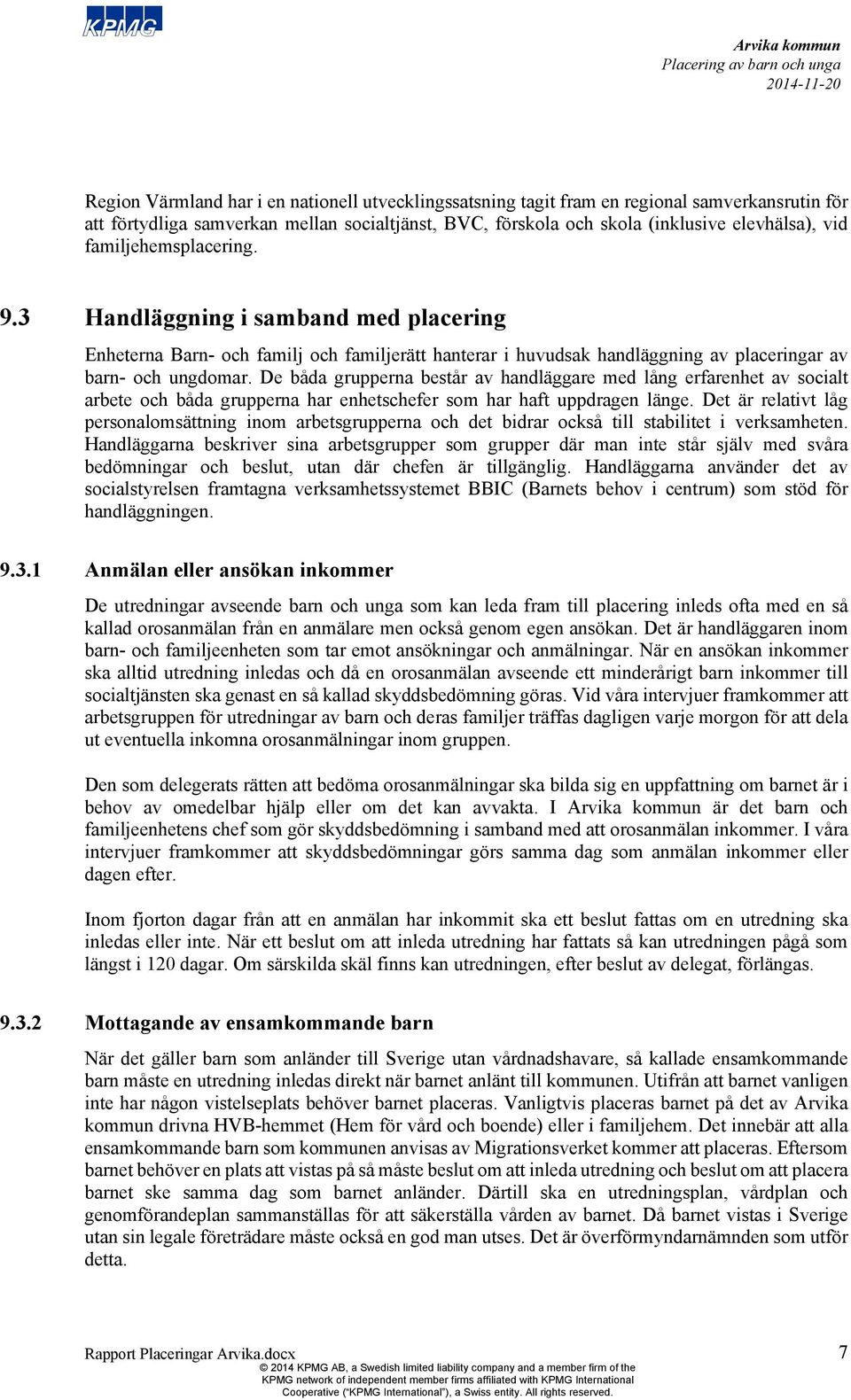 De båda grupperna består av handläggare med lång erfarenhet av socialt arbete och båda grupperna har enhetschefer som har haft uppdragen länge.