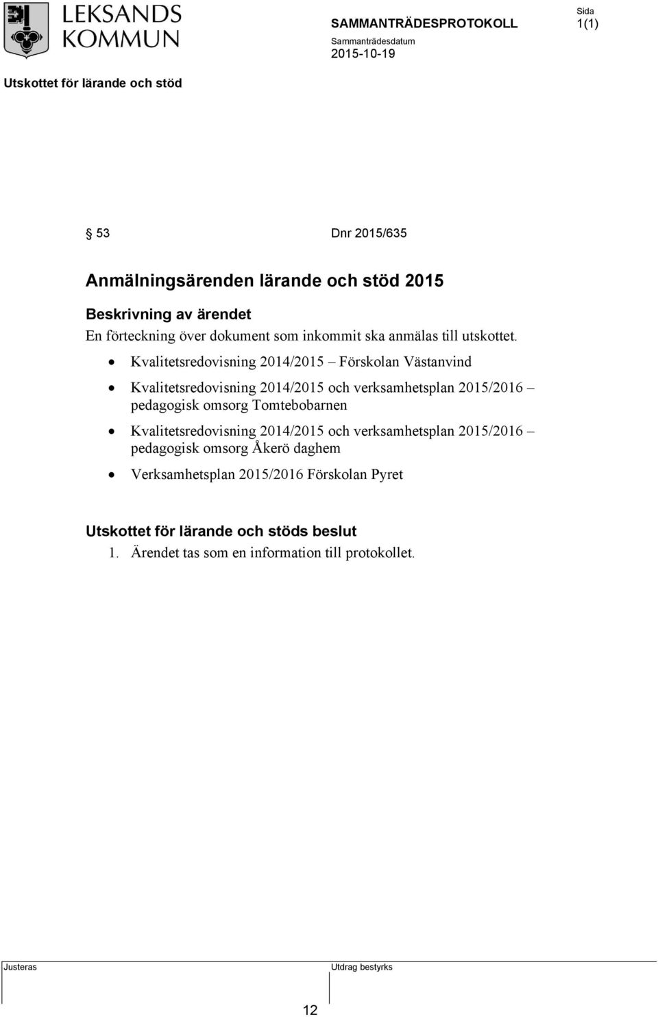 Kvalitetsredovisning 2014/2015 Förskolan Västanvind Kvalitetsredovisning 2014/2015 och verksamhetsplan 2015/2016 pedagogisk