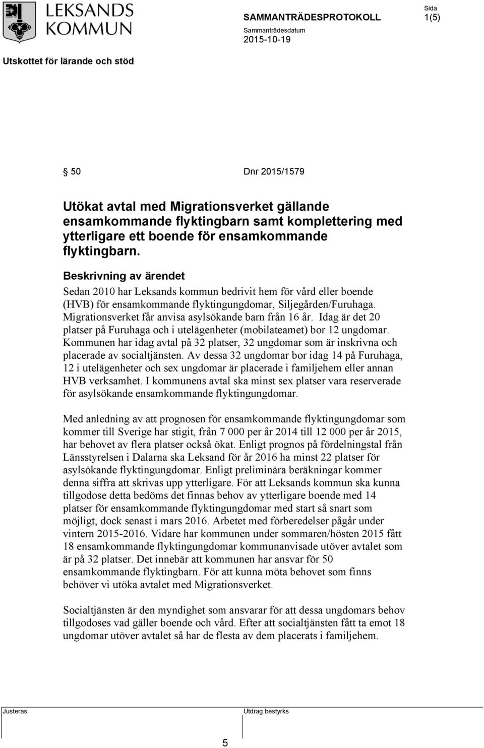 Migrationsverket får anvisa asylsökande barn från 16 år. Idag är det 20 platser på Furuhaga och i utelägenheter (mobilateamet) bor 12 ungdomar.