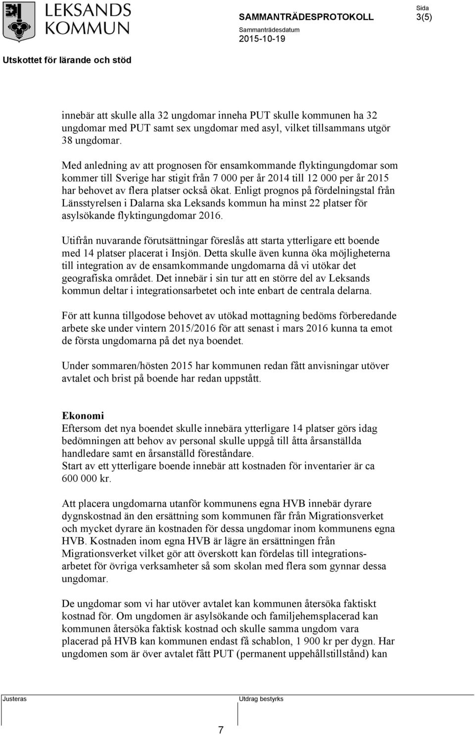 Enligt prognos på fördelningstal från Länsstyrelsen i Dalarna ska Leksands kommun ha minst 22 platser för asylsökande flyktingungdomar 2016.