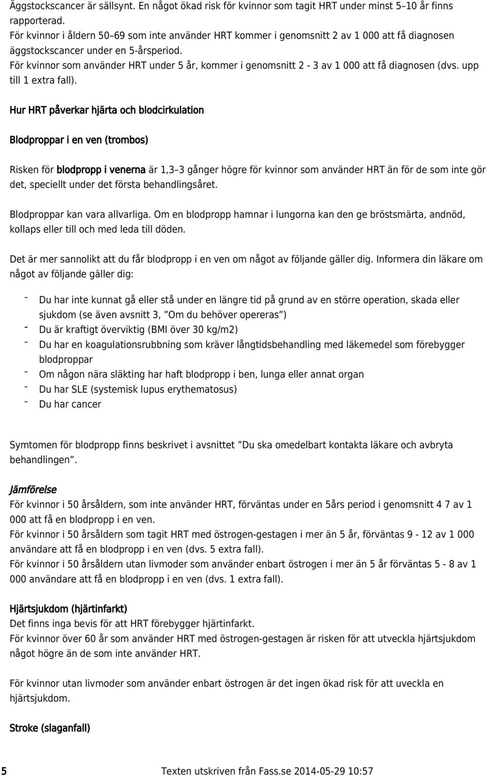 För kvinnor som använder HRT under 5 år, kommer i genomsnitt 2-3 av 1 000 att få diagnosen (dvs. upp till 1 extra fall).