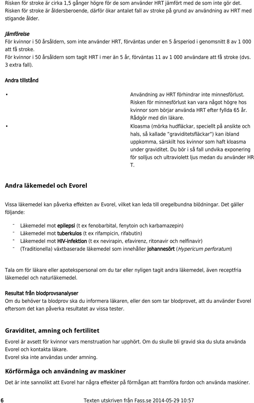 Jämförelse För kvinnor i 50 årsåldern, som inte använder HRT, förväntas under en 5 årsperiod i genomsnitt 8 av 1 000 att få stroke.