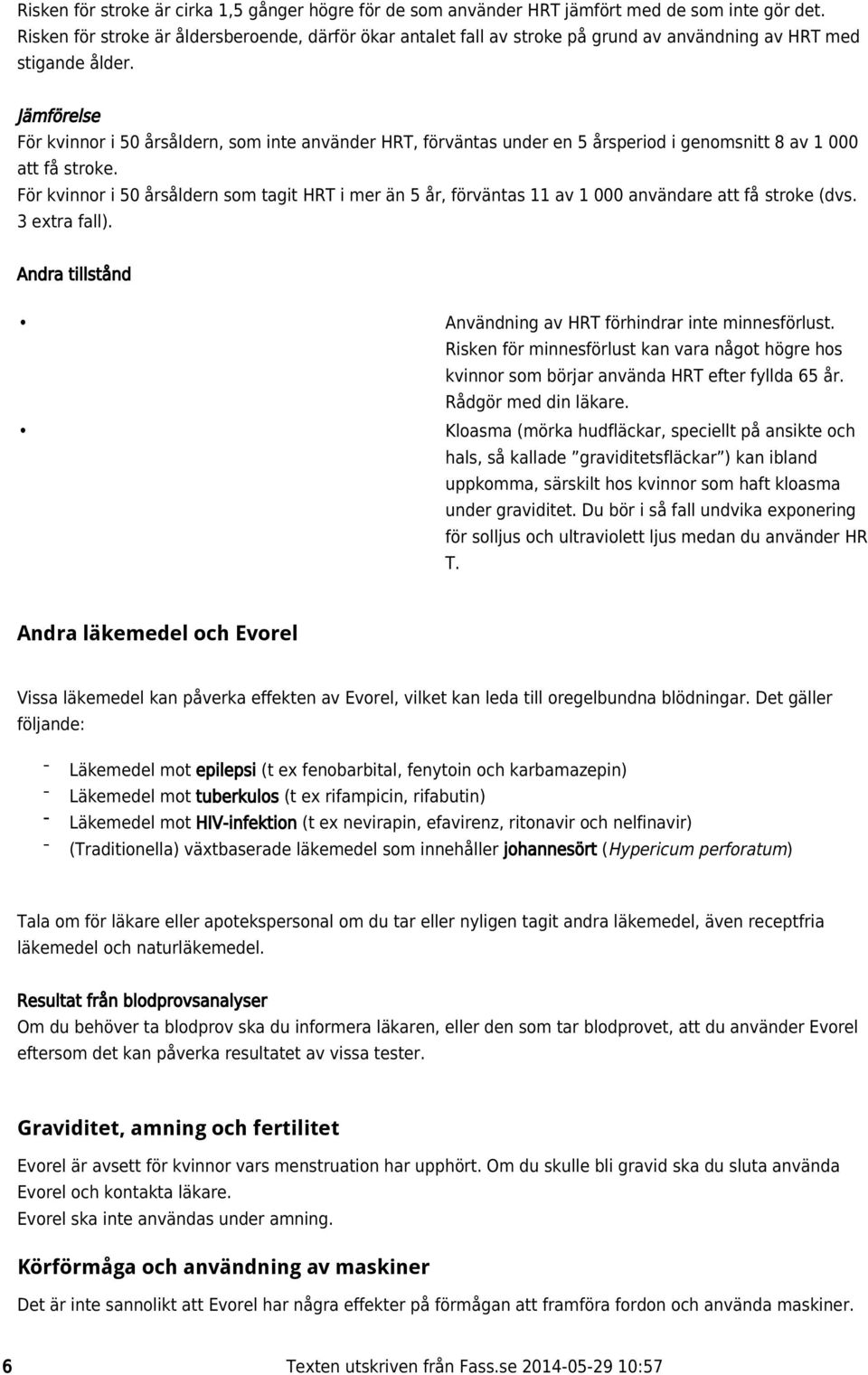 Jämförelse För kvinnor i 50 årsåldern, som inte använder HRT, förväntas under en 5 årsperiod i genomsnitt 8 av 1 000 att få stroke.