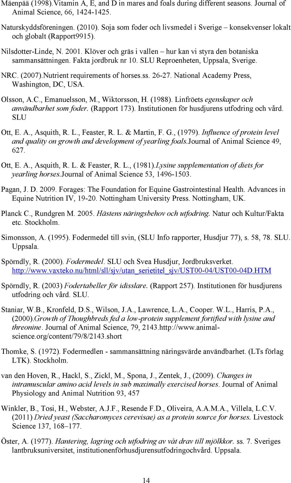 Fakta jordbruk nr 10. SLU Reproenheten, Uppsala, Sverige. NRC. (2007).Nutrient requirements of horses.ss. 26-27. National Academy Press, Washington, DC, USA. Olsson, A.C., Emanuelsson, M.