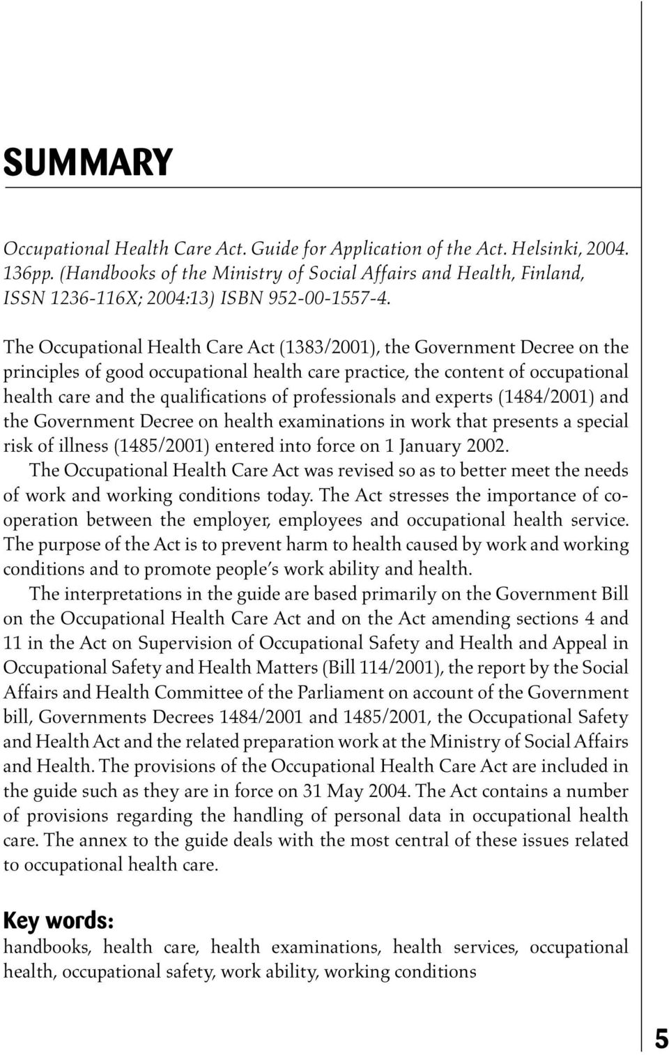 The Occupational Health Care Act (1383/2001), the Government Decree on the principles of good occupational health care practice, the content of occupational health care and the qualifications of