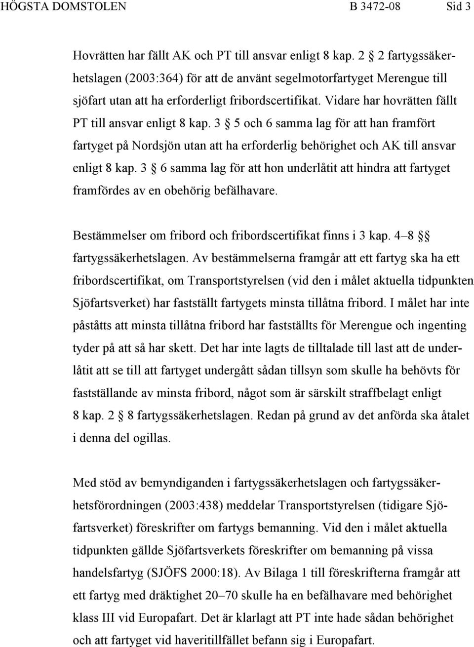 3 5 och 6 samma lag för att han framfört fartyget på Nordsjön utan att ha erforderlig behörighet och AK till ansvar enligt 8 kap.