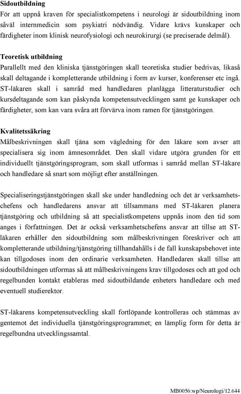 Teoretisk utbildning Parallellt med den kliniska tjänstgöringen skall teoretiska studier bedrivas, likaså skall deltagande i kompletterande utbildning i form av kurser, konferenser etc ingå.