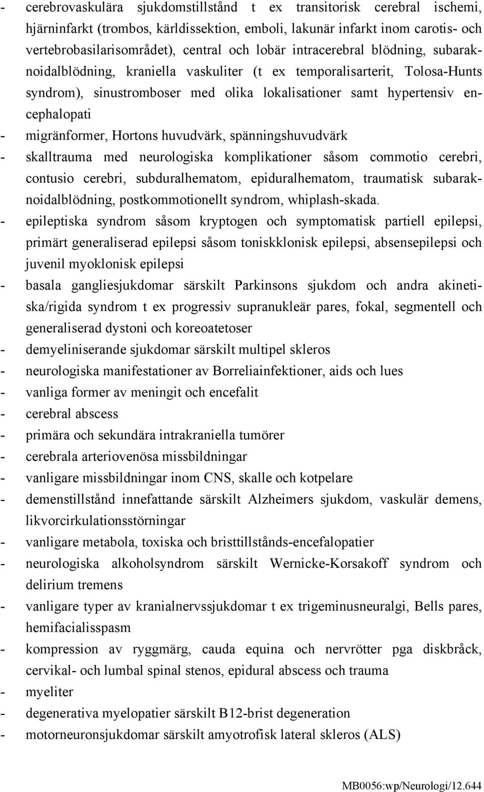 migränformer, Hortons huvudvärk, spänningshuvudvärk - skalltrauma med neurologiska komplikationer såsom commotio cerebri, contusio cerebri, subduralhematom, epiduralhematom, traumatisk