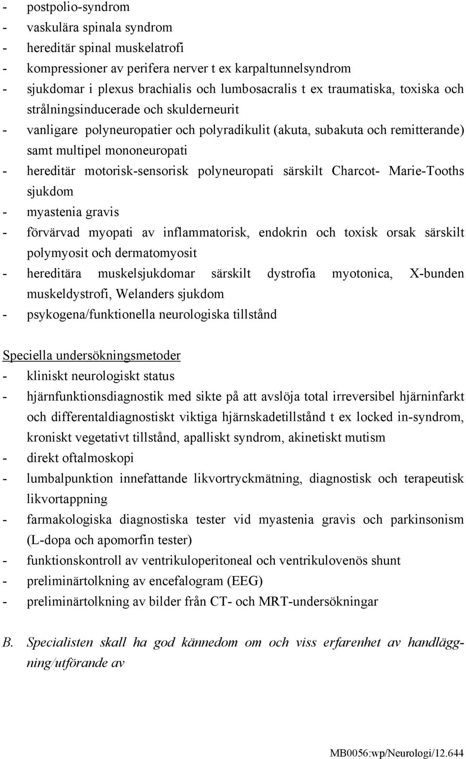 motorisk-sensorisk polyneuropati särskilt Charcot- Marie-Tooths sjukdom - myastenia gravis - förvärvad myopati av inflammatorisk, endokrin och toxisk orsak särskilt polymyosit och dermatomyosit -