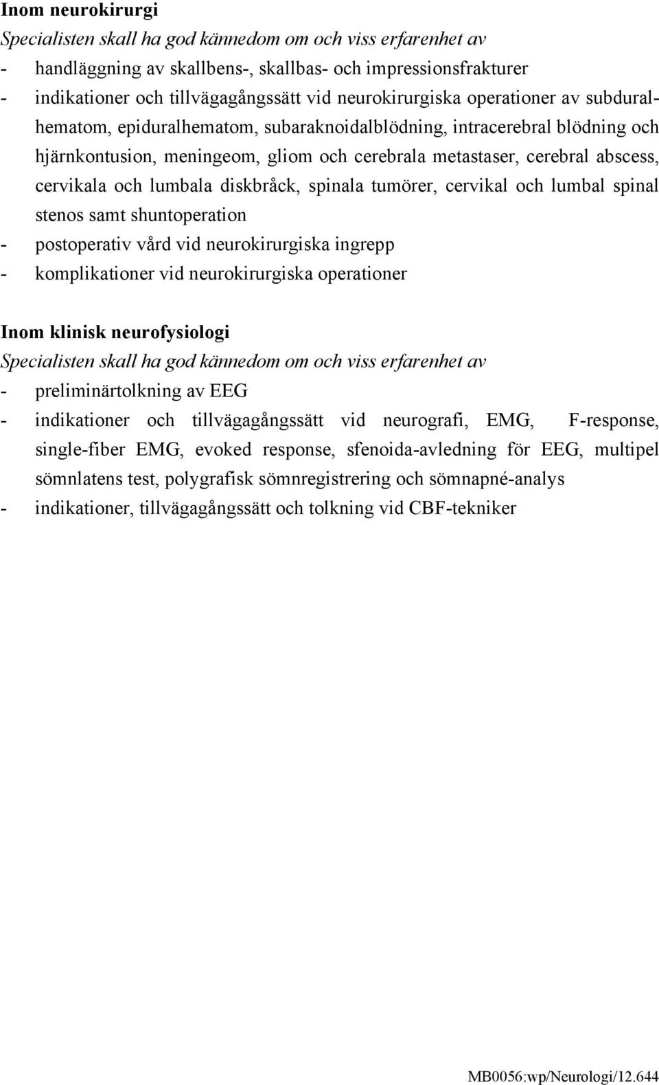 cervikala och lumbala diskbråck, spinala tumörer, cervikal och lumbal spinal stenos samt shuntoperation - postoperativ vård vid neurokirurgiska ingrepp - komplikationer vid neurokirurgiska