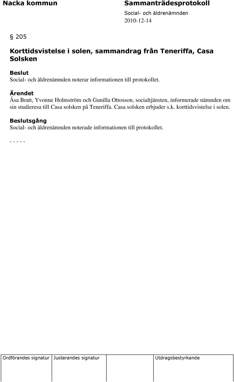 Ärendet Åsa Bratt, Yvonne Holmström och Gunilla Ottosson, socialtjänsten, informerade