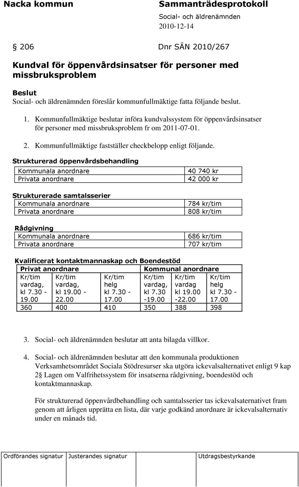 Strukturerad öppenvårdsbehandling Kommunala anordnare Privata anordnare Strukturerade samtalsserier Kommunala anordnare Privata anordnare Rådgivning Kommunala anordnare Privata anordnare 40 740 kr 42