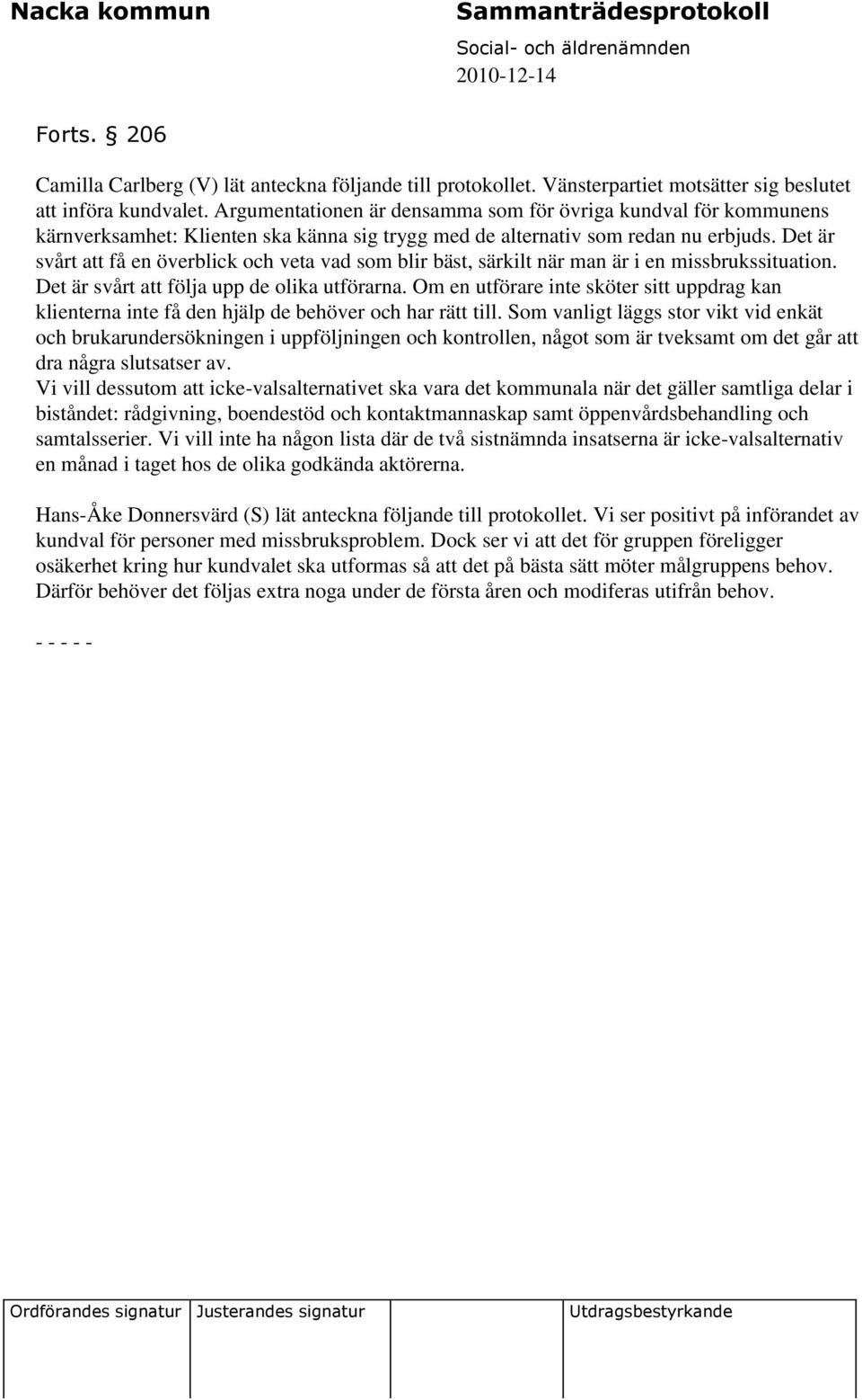 Det är svårt att få en överblick och veta vad som blir bäst, särkilt när man är i en missbrukssituation. Det är svårt att följa upp de olika utförarna.
