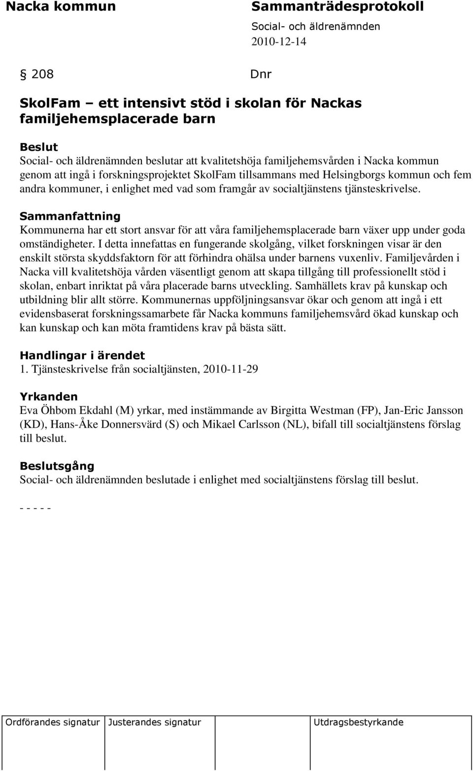 Sammanfattning Kommunerna har ett stort ansvar för att våra familjehemsplacerade barn växer upp under goda omständigheter.