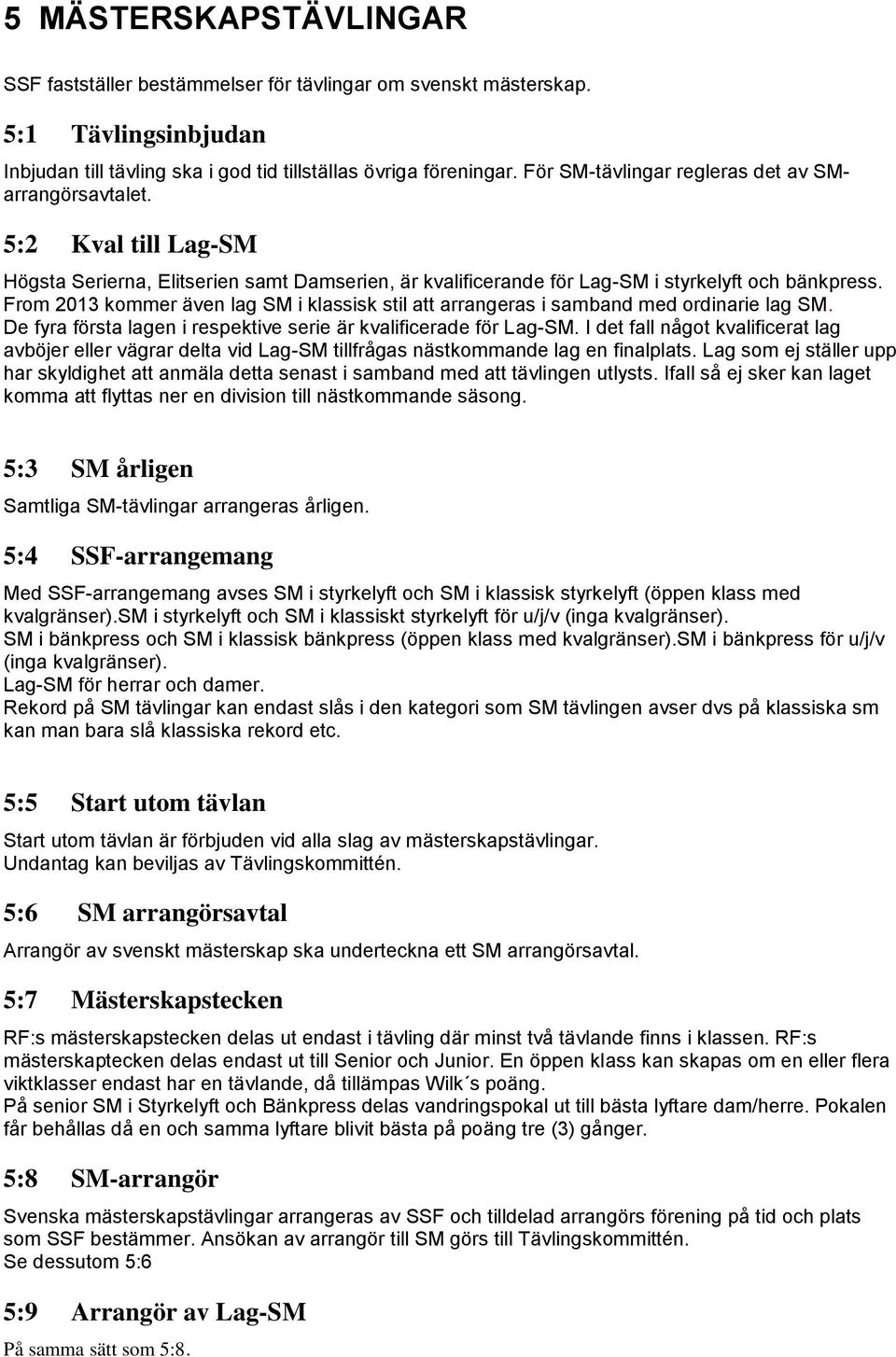 From 2013 kommer även lag SM i klassisk stil att arrangeras i samband med ordinarie lag SM. De fyra första lagen i respektive serie är kvalificerade för Lag-SM.