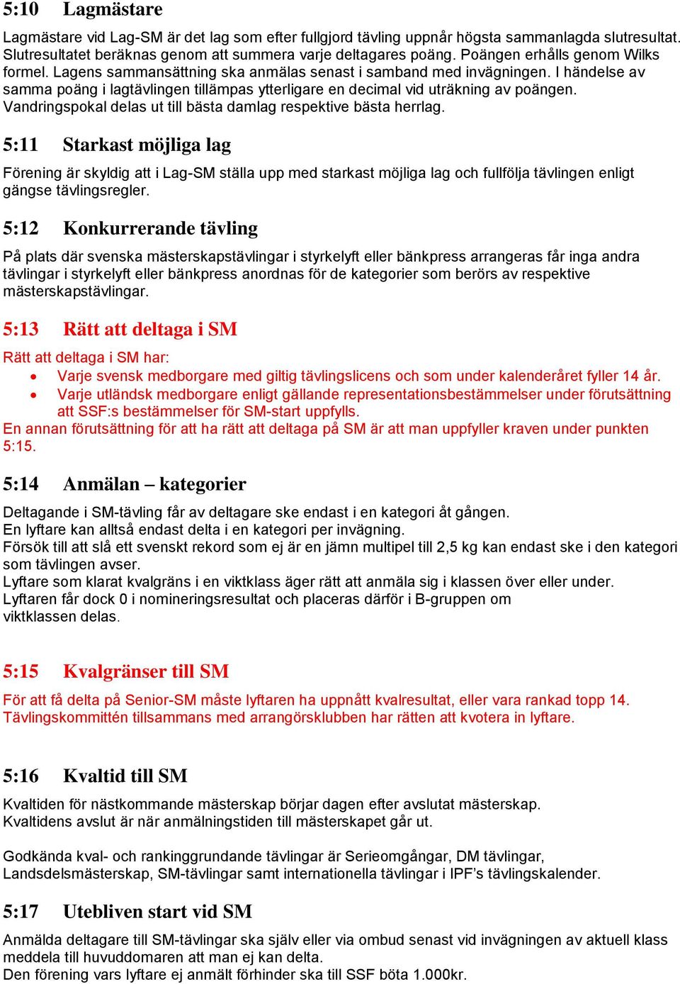 I händelse av samma poäng i lagtävlingen tillämpas ytterligare en decimal vid uträkning av poängen. Vandringspokal delas ut till bästa damlag respektive bästa herrlag.