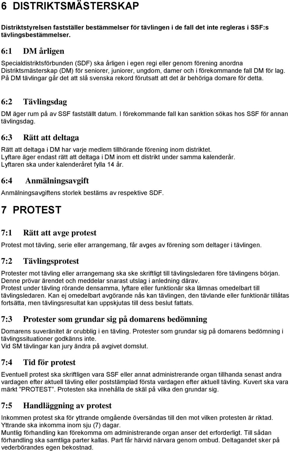 På DM tävlingar går det att slå svenska rekord förutsatt att det är behöriga domare för detta. 6:2 Tävlingsdag DM äger rum på av SSF fastställt datum.