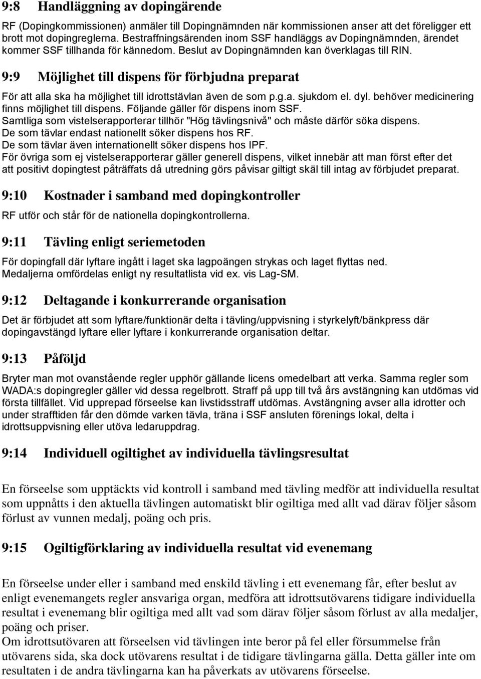 9:9 Möjlighet till dispens för förbjudna preparat För att alla ska ha möjlighet till idrottstävlan även de som p.g.a. sjukdom el. dyl. behöver medicinering finns möjlighet till dispens.