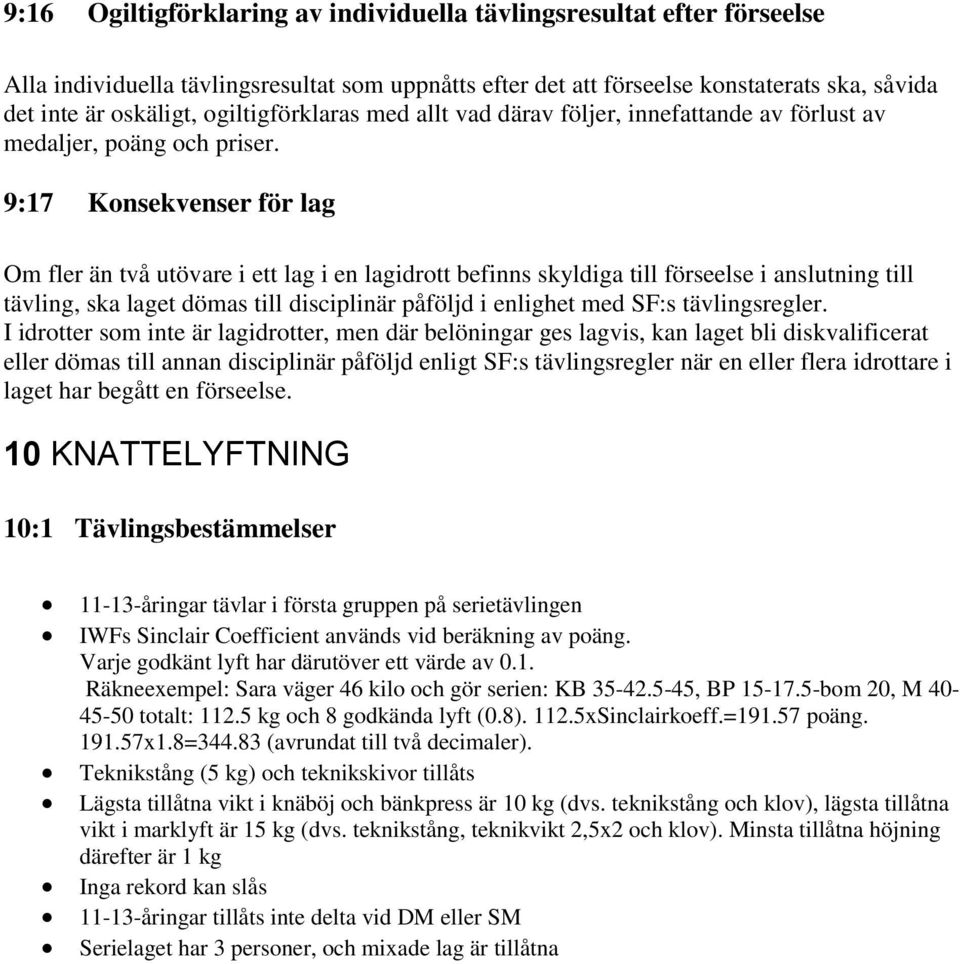 9:17 Konsekvenser för lag Om fler än två utövare i ett lag i en lagidrott befinns skyldiga till förseelse i anslutning till tävling, ska laget dömas till disciplinär påföljd i enlighet med SF:s