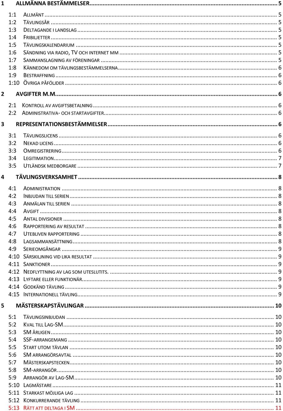 .. 6 2:2 ADMINISTRATIVA- OCH STARTAVGIFTER... 6 3 REPRESENTATIONSBESTÄMMELSER... 6 3:1 TÄVLINGSLICENS... 6 3:2 NEKAD LICENS... 6 3:3 OMREGISTRERING... 6 3:4 LEGITIMATION... 7 3:5 UTLÄNDSK MEDBORGARE.