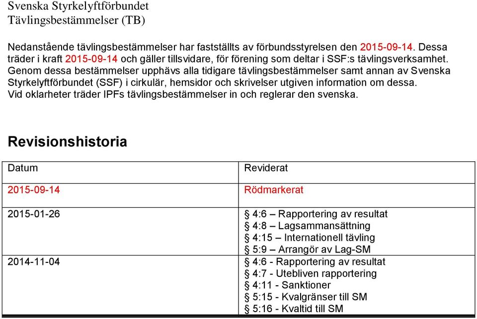 Genom dessa bestämmelser upphävs alla tidigare tävlingsbestämmelser samt annan av Svenska Styrkelyftförbundet (SSF) i cirkulär, hemsidor och skrivelser utgiven information om dessa.