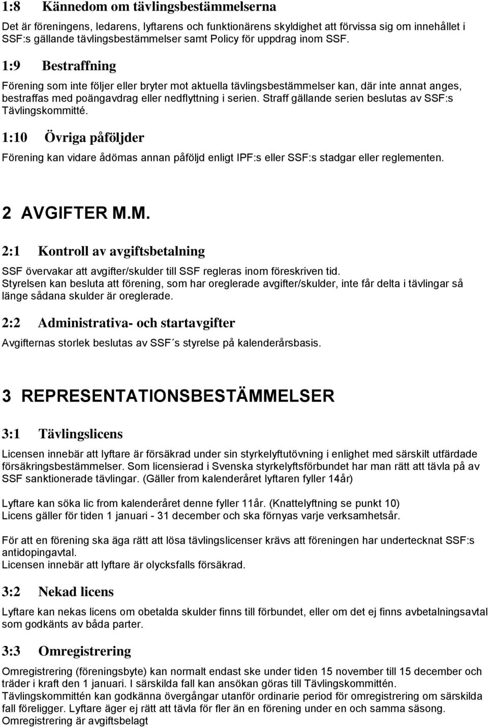 Straff gällande serien beslutas av SSF:s Tävlingskommitté. 1:10 Övriga påföljder Förening kan vidare ådömas annan påföljd enligt IPF:s eller SSF:s stadgar eller reglementen. 2 AVGIFTER M.
