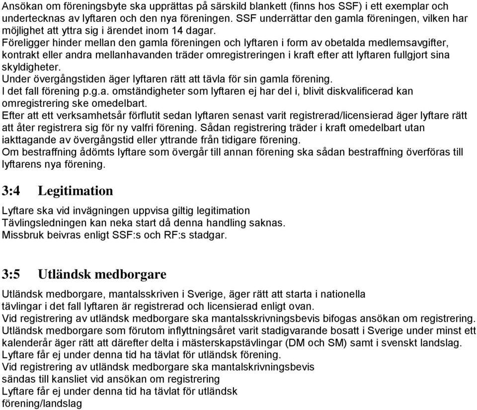 Föreligger hinder mellan den gamla föreningen och lyftaren i form av obetalda medlemsavgifter, kontrakt eller andra mellanhavanden träder omregistreringen i kraft efter att lyftaren fullgjort sina