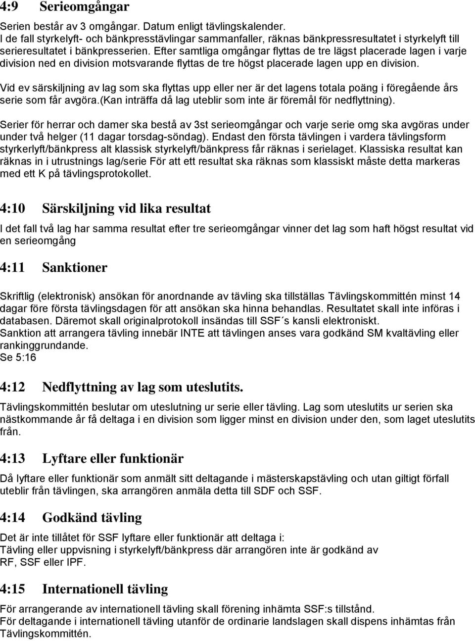 Efter samtliga omgångar flyttas de tre lägst placerade lagen i varje division ned en division motsvarande flyttas de tre högst placerade lagen upp en division.