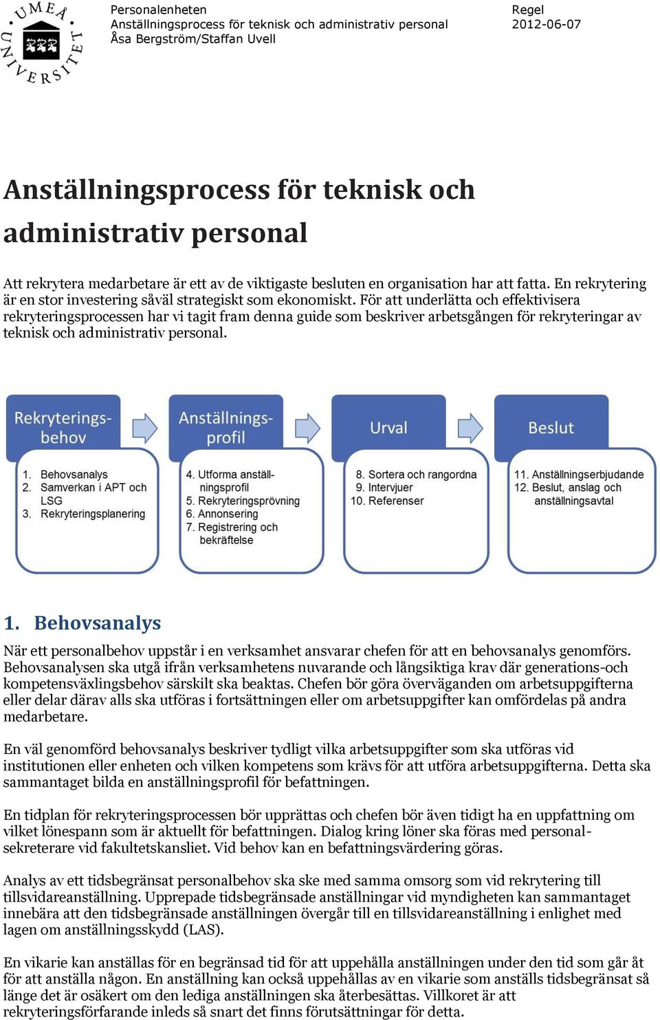 För att underlätta och effektivisera rekryteringsprocessen har vi tagit fram denna guide som beskriver arbetsgången för rekryteringar av teknisk och administrativ personal. 1.