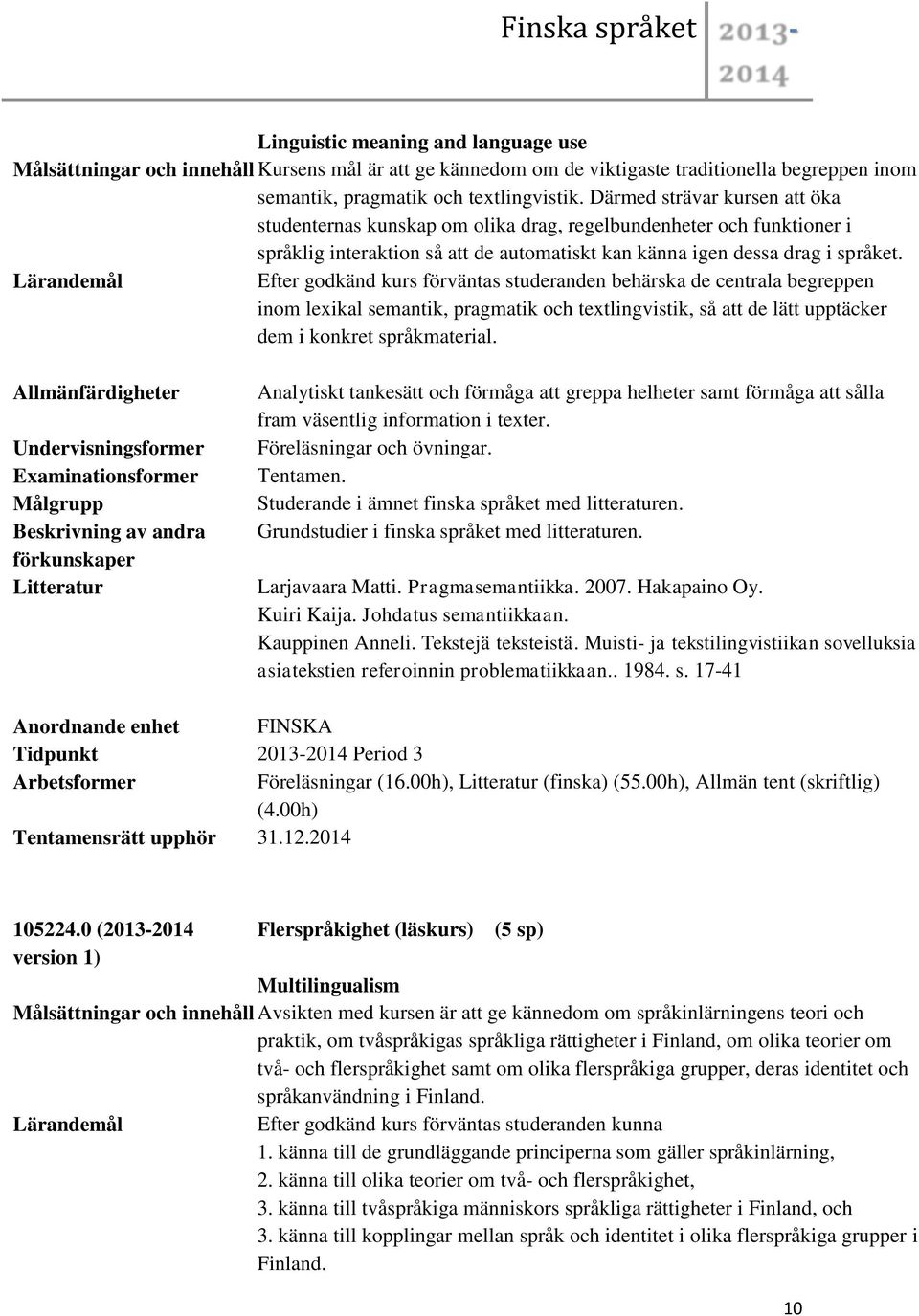 Efter godkänd kurs förväntas studeranden behärska de centrala begreppen inom lexikal semantik, pragmatik och textlingvistik, så att de lätt upptäcker dem i konkret språkmaterial.