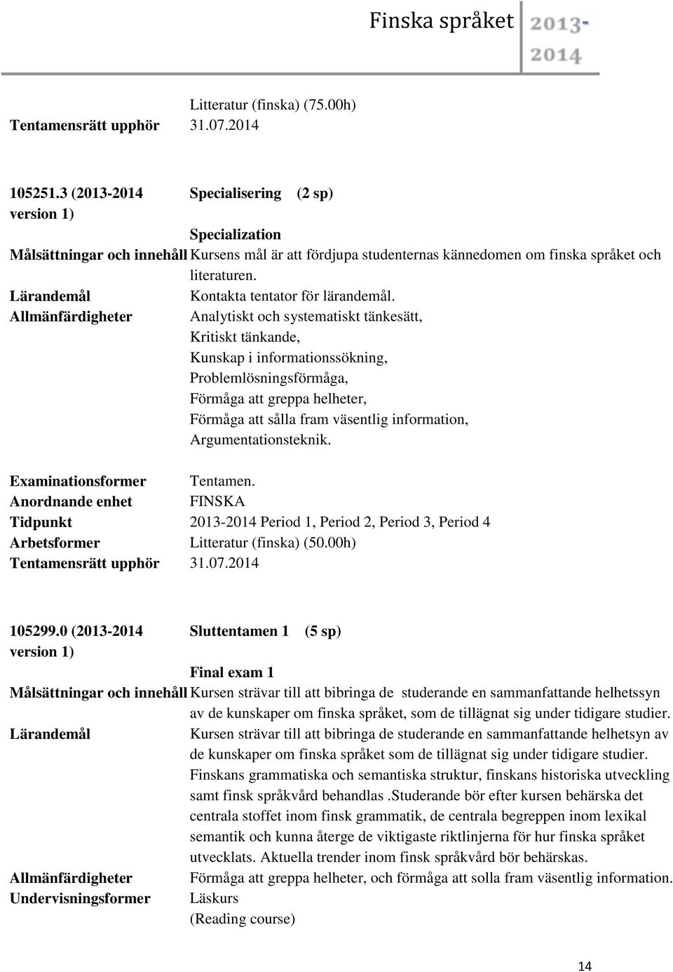 Allmänfärdigheter Analytiskt och systematiskt tänkesätt, Kritiskt tänkande, Kunskap i informationssökning, Problemlösningsförmåga, Förmåga att greppa helheter, Förmåga att sålla fram väsentlig