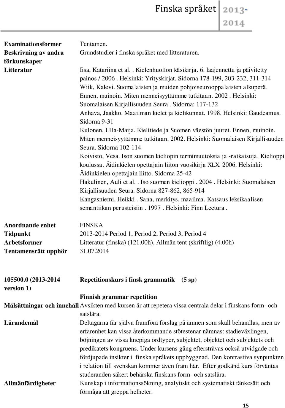 Miten menneisyyttämme tutkitaan. 2002. Helsinki: Suomalaisen Kirjallisuuden Seura. Sidorna: 117-132 Anhava, Jaakko. Maailman kielet ja kielikunnat. 1998. Helsinki: Gaudeamus.