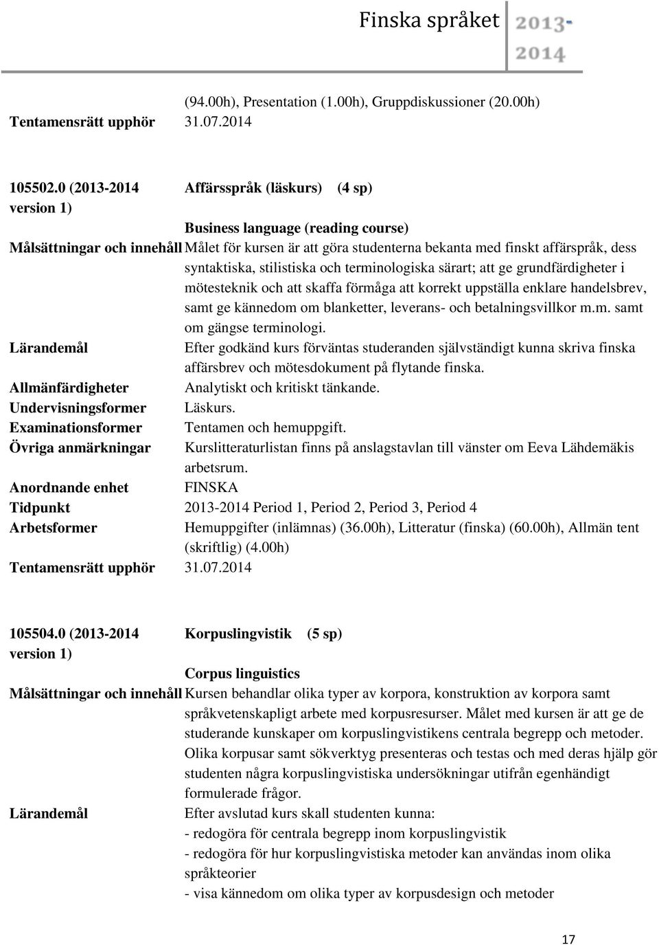stilistiska och terminologiska särart; att ge grundfärdigheter i mötesteknik och att skaffa förmåga att korrekt uppställa enklare handelsbrev, samt ge kännedom om blanketter, leverans- och