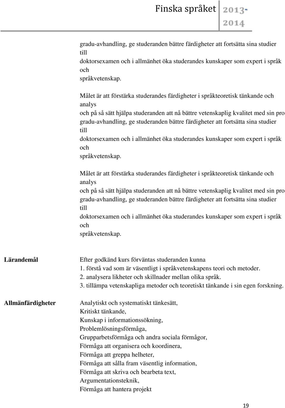 studerandes färdigheter i språkteoretisk tänkande och analys och på så sätt hjälpa studeranden att nå bättre vetenskaplig kvalitet med sin pro  Allmänfärdigheter Efter godkänd kurs förväntas