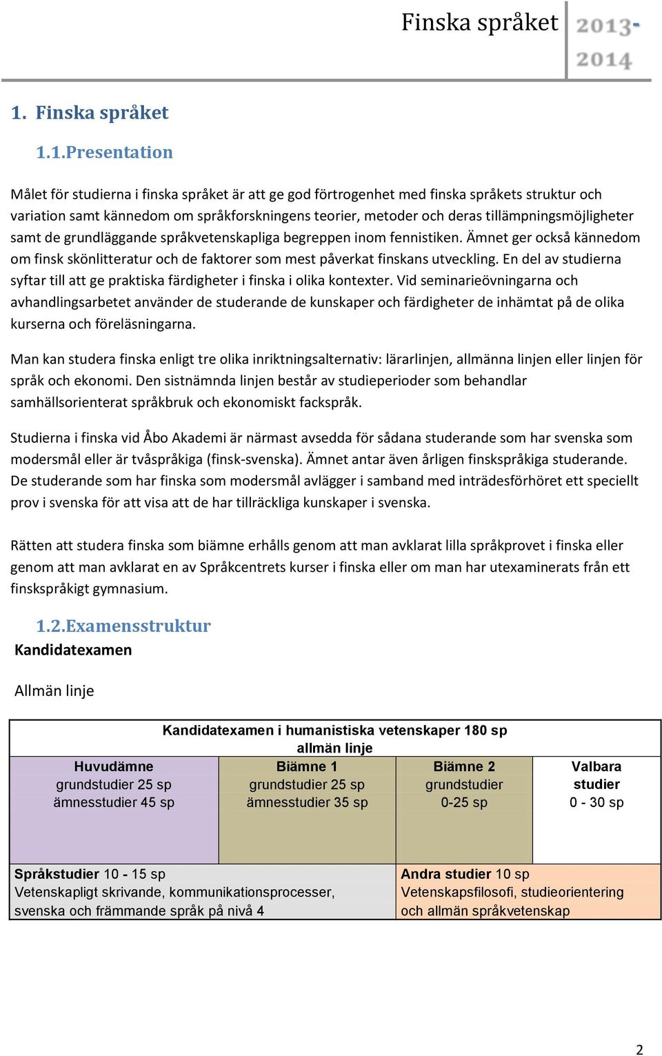 Ämnet ger också kännedom om finsk skönlitteratur och de faktorer som mest påverkat finskans utveckling. En del av studierna syftar till att ge praktiska färdigheter i finska i olika kontexter.