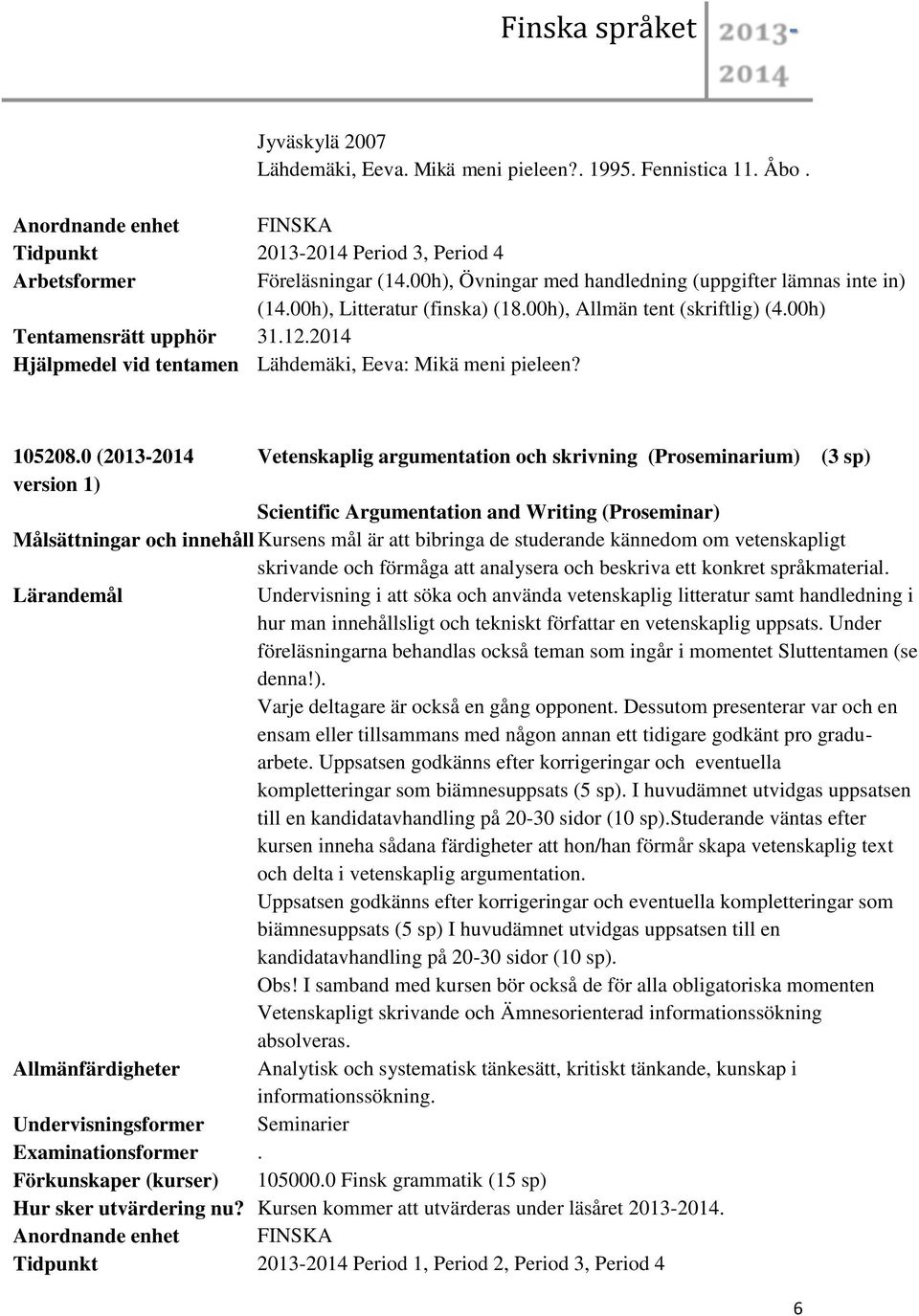 0 (2013-2014 Vetenskaplig argumentation och skrivning (Proseminarium) (3 sp) Scientific Argumentation and Writing (Proseminar) Målsättningar och innehåll Kursens mål är att bibringa de studerande