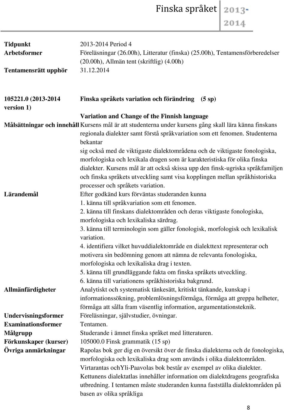 finskans regionala dialekter samt förstå språkvariation som ett fenomen.