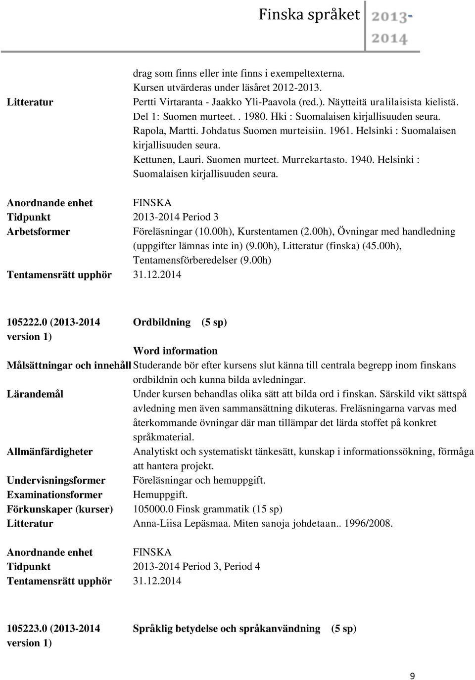 1940. Helsinki : Suomalaisen kirjallisuuden seura. Tidpunkt 2013-2014 Period 3 Föreläsningar (10.00h), Kurstentamen (2.00h), Övningar med handledning (uppgifter lämnas inte in) (9.