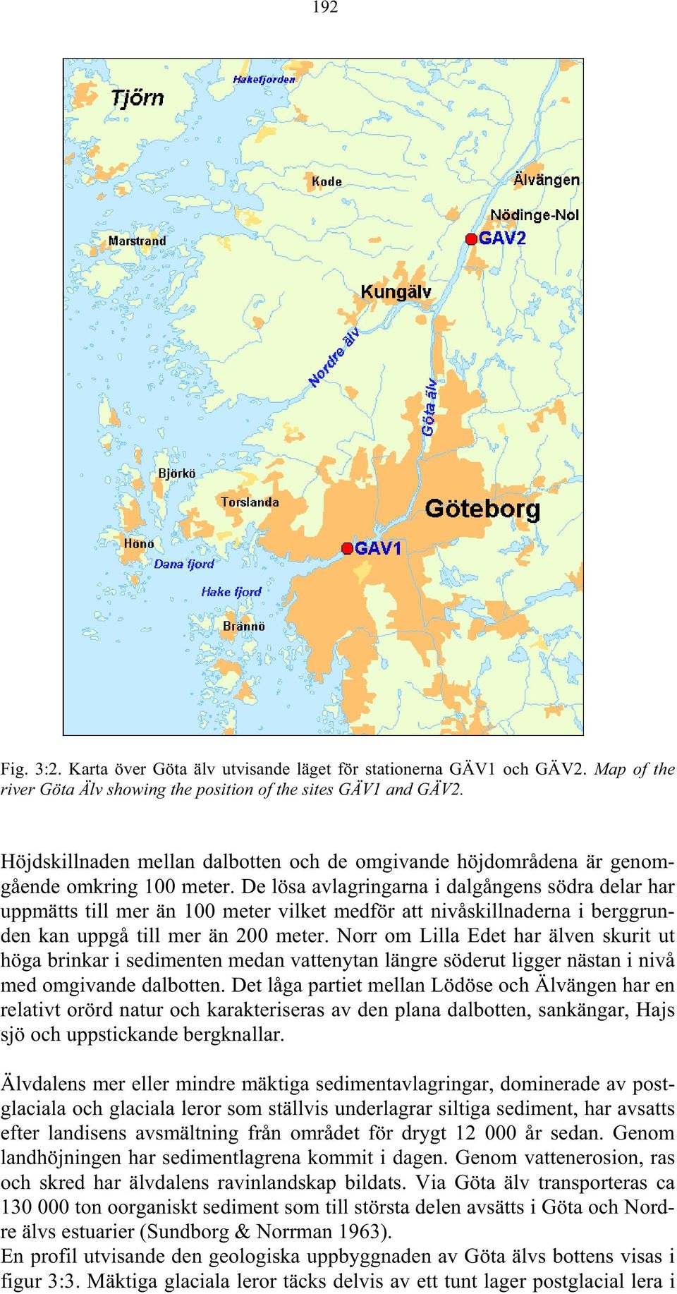 De lösa avlagringarna i dalgångens södra delar har uppmätts till mer än 1 meter vilket medför att nivåskillnaderna i berggrunden kan uppgå till mer än 2 meter.