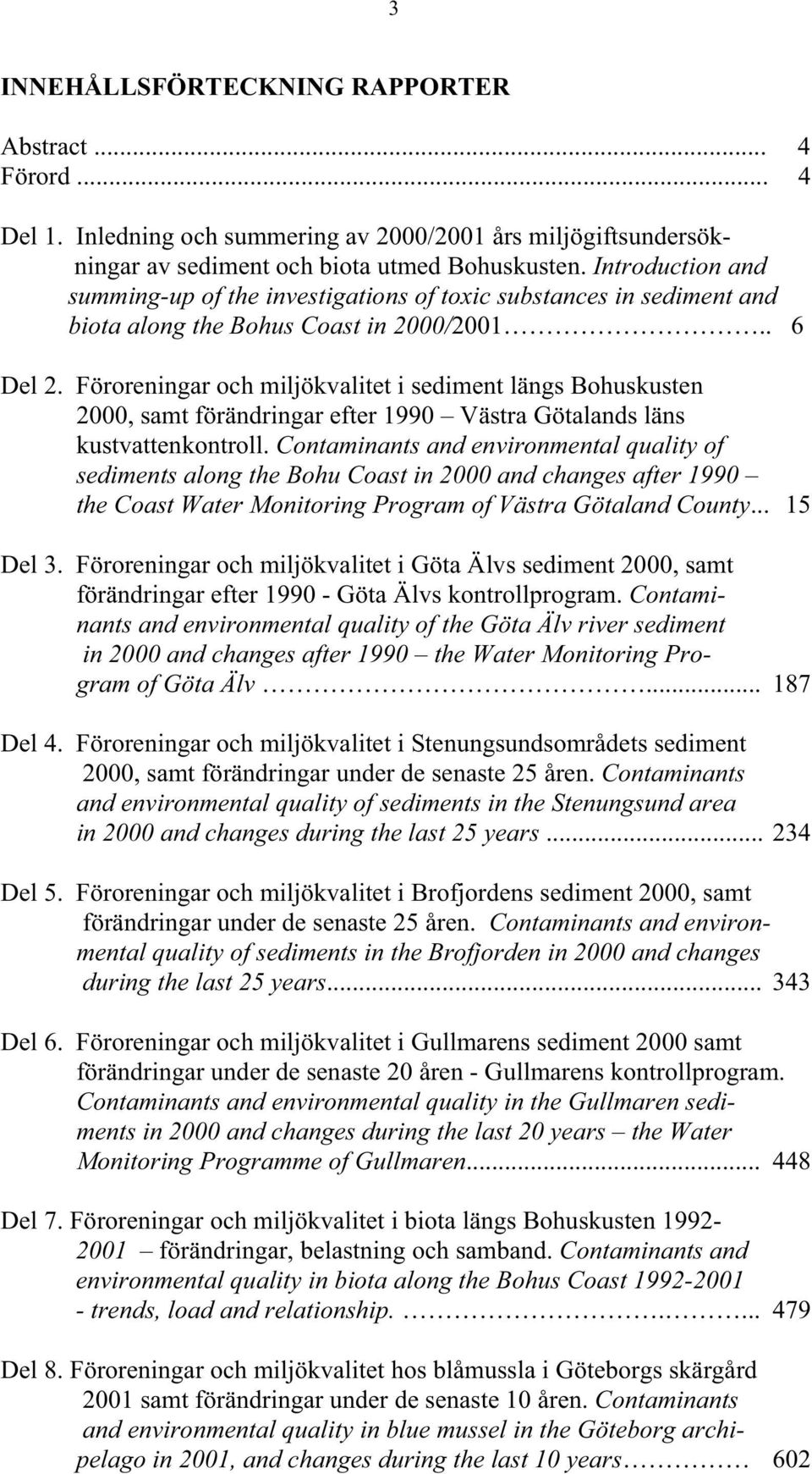 Föroreningar och miljökvalitet i sediment längs Bohuskusten 2, samt förändringar efter 199 Västra Götalands läns kustvattenkontroll.