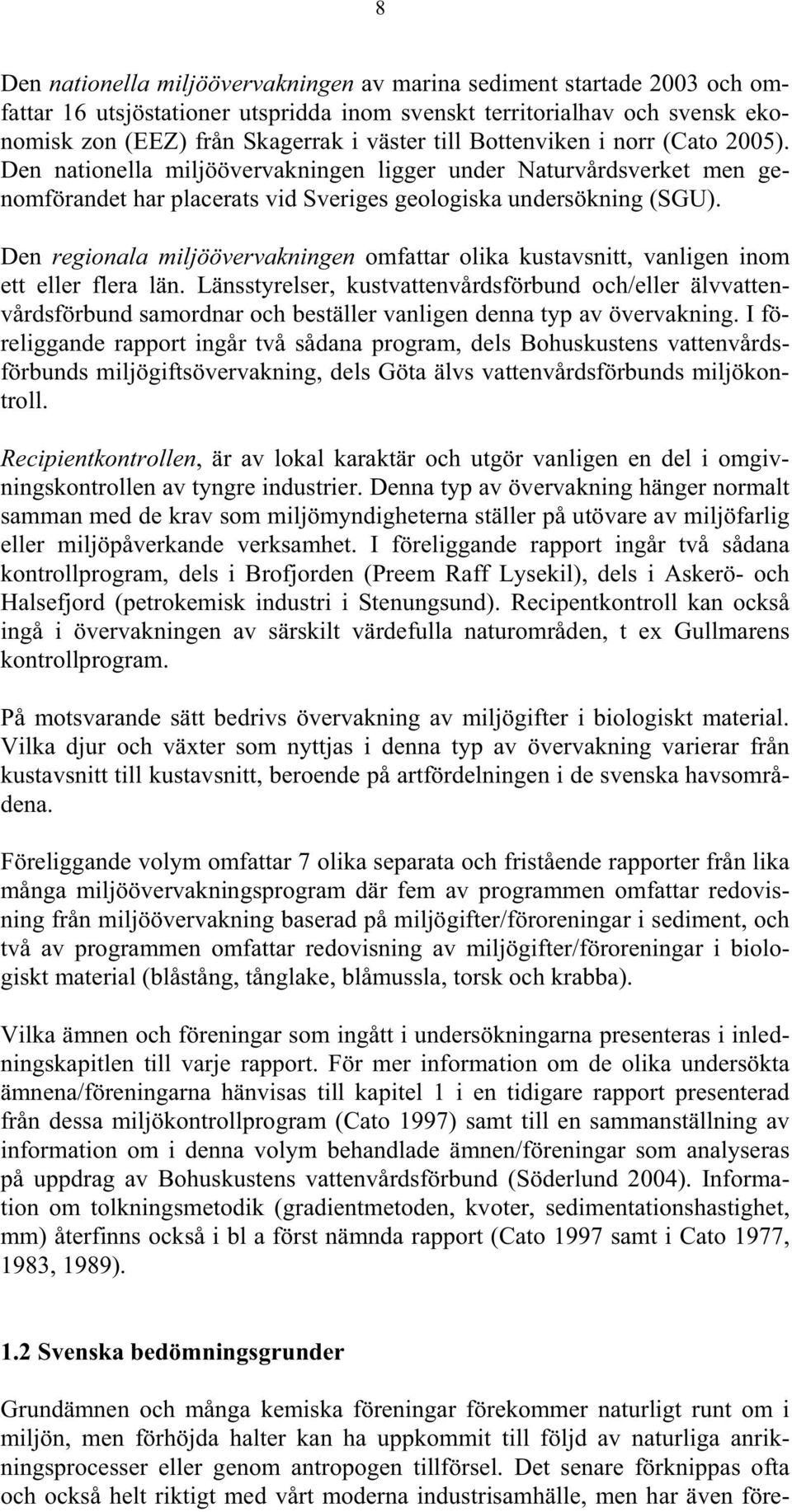 Den regionala miljöövervakningen omfattar olika kustavsnitt, vanligen inom ett eller flera län.